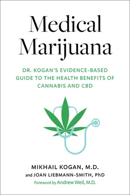 Lekárska marihuana: Koganova príručka o zdravotných prínosoch marihuany a CBD založená na dôkazoch - Medical Marijuana: Dr. Kogan's Evidence-Based Guide to the Health Benefits of Cannabis and CBD