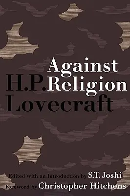 Proti náboženstvu: Lovecrafta: Ateistické spisy H. P. Lovecrafta - Against Religion: The Atheist Writings of H.P. Lovecraft
