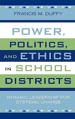 Moc, politika a etika v školských obvodoch: Dynamické vedenie pre systémové zmeny - Power, Politics, and Ethics in School Districts: Dynamic Leadership for Systemic Change