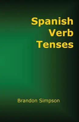 Španielske slovesné časy: Ako konjugovať španielske slovesá, zdokonalenie ovládania španielskych slovies vo všetkých časoch a dobách - Spanish Verb Tenses: How to Conjugate Spanish Verbs, Perfecting Your Mastery of Spanish Verbs in All the Tenses and Moods