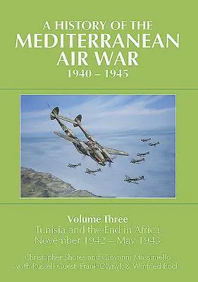 Dejiny leteckej vojny v Stredomorí, 1940 - 1945: 3. zväzok: Tunisko a koniec v Afrike, november 1942 - 1943 - A History of the Mediterranean Air War, 1940-1945: Volume 3 - Tunisia and the End in Africa, November 1942-1943