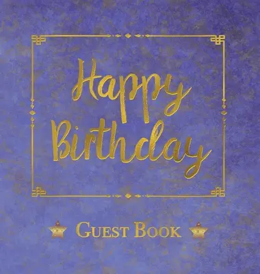 Narodeninová kniha hostí, HARDCOVER, Kniha komentárov hostí narodeninovej oslavy: Kniha hostí k narodeninám - pamiatka na budúcnosť - Birthday Guest Book, HARDCOVER, Birthday Party Guest Comments Book: Happy Birthday Guest Book - A Keepsake for the Future