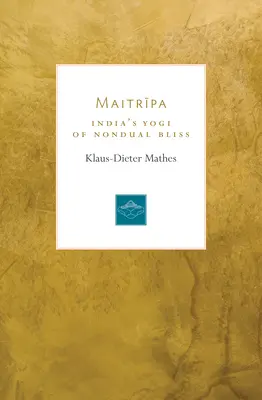 Maitripa: indický jogín neduálnej blaženosti - Maitripa: India's Yogi of Nondual Bliss