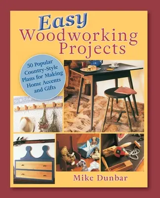 Jednoduché drevárske projekty: Vydarený dizajn: 50 obľúbených plánov vo vidieckom štýle na výrobu domácich doplnkov, darčekov alebo na predaj - Easy Woodworking Projects: 50 Popular Country-Style Plans to Build for Home Accents, Gifts, or Sale