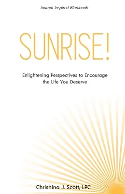 Východ slnka! Osvetľujúce perspektívy na podporu života, ktorý si zaslúžite - Sunrise!: Enlightening Perspectives to Encourage the Life You Deserve