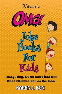 Karen's OMG Joke Books For Kids (Knihy vtipov pre deti): Vtipné, hlúpe a tupé vtipy, pri ktorých sa deti budú váľať smiechom po zemi - Karen's OMG Joke Books For Kids: Funny, Silly, Dumb Jokes that Will Make Children Roll on the Floor Laughing