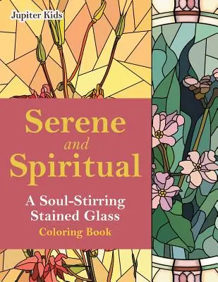 Pokojné a duchovné: Omaľovánky na pohladenie duše - Serene and Spiritual: A Soul-Stirring Stained Glass Coloring Book