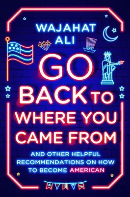 Vráť sa tam, odkiaľ si prišiel: A iné užitočné odporúčania, ako sa stať Američanom - Go Back to Where You Came from: And Other Helpful Recommendations on How to Become American