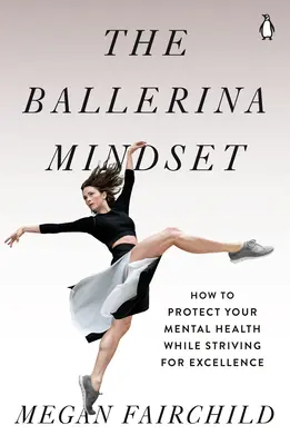 Baletné myslenie: Ako si chrániť duševné zdravie a zároveň sa usilovať o dokonalosť - The Ballerina Mindset: How to Protect Your Mental Health While Striving for Excellence