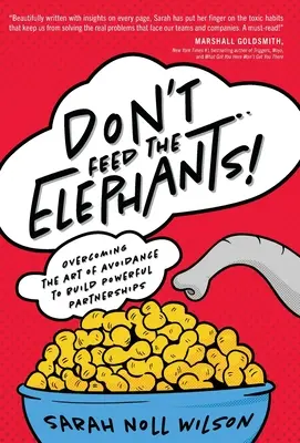 Nekŕmte slony!: Prekonajte umenie vyhýbania sa a budujte silné partnerstvá - Don't Feed the Elephants!: Overcoming the Art of Avoidance to Build Powerful Partnerships