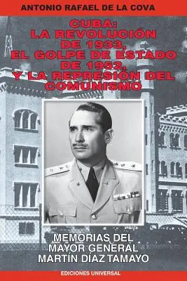 Kuba: La Revolucin de 1933, El Golpe de Estado de 1952, y La Represin del Comunismo.: D: Memorias del Mayor General Martn D - Cuba: La Revolucin de 1933, El Golpe de Estado de 1952, y La Represin del Comunismo.: Memorias del Mayor General Martn D