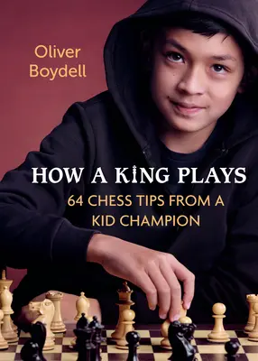 Ako hrá kráľ: 64 šachových tipov od detského šampióna - How a King Plays: 64 Chess Tips from a Kid Champion