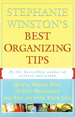 Najlepšie organizačné tipy Stephanie Winstonovej: Rýchle a jednoduché spôsoby, ako sa zorganizovať a pokračovať v živote - Stephanie Winston's Best Organizing Tips: Quick, Simple Ways to Get Organized and Get on with Your Life