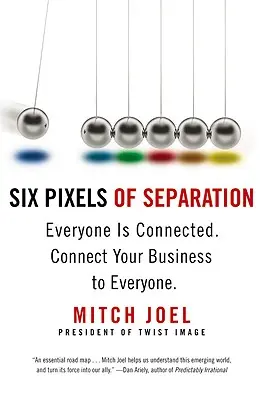 Šesť pixelov odlúčenia: Každý je prepojený. Pripojte svoju firmu ku každému. - Six Pixels of Separation: Everyone Is Connected. Connect Your Business to Everyone.