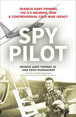 Špiónsky pilot: Francis Gary Powers, incident s U-2 a kontroverzný odkaz studenej vojny - Spy Pilot: Francis Gary Powers, the U-2 Incident, and a Controversial Cold War Legacy
