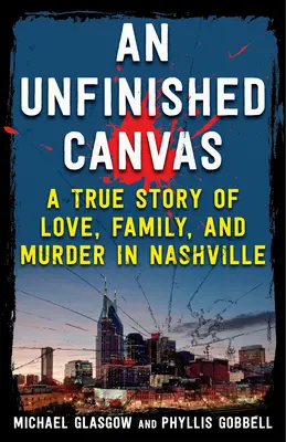 Nedokončené plátno: Neplátno: skutočný príbeh o láske, rodine a vražde v Nashville - An Unfinished Canvas: A True Story of Love, Family, and Murder in Nashville