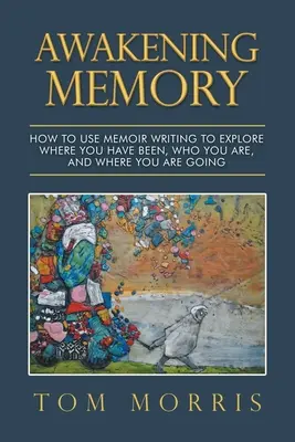 Prebudenie pamäti: Ako využiť písanie memoárov na preskúmanie toho, kde ste boli, kto ste a kam smerujete - Awakening Memory: How to Use Memoir Writing to Explore Where You Have Been, Who You Are, and Where You Are Going