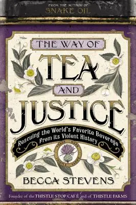 Cesta čaju a spravodlivosti: Čajová cesta: záchrana obľúbeného nápoja na svete pred jeho násilnou históriou - The Way of Tea and Justice: Rescuing the World's Favorite Beverage from Its Violent History