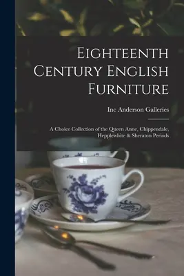 Anglický nábytok osemnásteho storočia: výberová kolekcia z obdobia kráľovnej Anny, Chippendalea, Hepplewhitea a Sheratona - Eighteenth Century English Furniture: a Choice Collection of the Queen Anne, Chippendale, Hepplewhite & Sheraton Periods