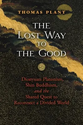 Stratená cesta k dobru: Dionýzovský platonizmus, šin budhizmus a spoločná snaha o opätovné spojenie rozdeleného sveta - The Lost Way to the Good: Dionysian Platonism, Shin Buddhism, and the Shared Quest to Reconnect a Divided World