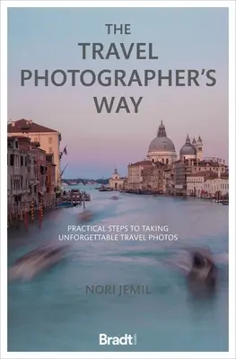 Cestovanie fotografa: Praktické kroky k nezabudnuteľným fotografiám z ciest - The Travel Photographer's Way: Practical Steps to Taking Unforgettable Travel Photos