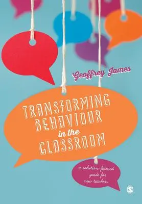 Transformácia správania v triede: Príručka zameraná na riešenie pre nových učiteľov - Transforming Behaviour in the Classroom: A Solution-Focused Guide for New Teachers