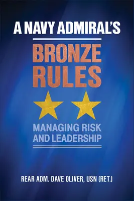 Bronzové pravidlá námorného admirála: (Oliver Usn (Ret ). Kontradmirál Dave) - A Navy Admiral's Bronze Rules: Managing Risk and Leadership (Oliver Usn (Ret ). Rear Adm Dave)