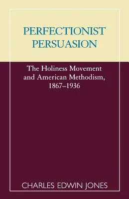 Perfekcionistické presviedčanie: Hnutie svätosti a americký metodizmus v rokoch 1867 - 1936 - Perfectionist Persuasion: The Holiness Movement and American Methodism, 1867-1936