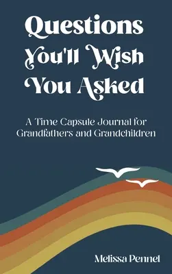 Otázky, ktoré by ste si priali položiť: Denník v časovej kapsule pre dedkov a vnukov - Questions You'll Wish You Asked: A Time Capsule Journal for Grandfathers and Grandchildren