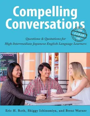 Podmanivé rozhovory - Japonsko: Otázky a citáty pre stredne pokročilých študentov japončiny - Compelling Conversations - Japan: Questions and Quotations for High Intermediate Japanese English Language Learners