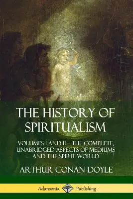 Dejiny špiritizmu: Kniha: Spiritualita a duchovníctvo: I. a II. zväzok ? Kompletné, neskrátené aspekty médií a sveta duchov - The History of Spiritualism: Volumes I and II ? The Complete, Unabridged Aspects of Mediums and the Spirit World