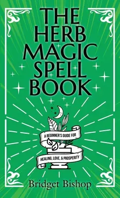 Kniha kúziel s bylinkami: Príručka pre začiatočníkov o kúzlach pre lásku, zdravie, bohatstvo a ďalšie - The Herb Magic Spell Book: A Beginner's Guide For Spells for Love, Health, Wealth, and More
