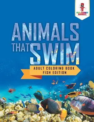 Zvieratá, ktoré plávajú: Omaľovánky pre dospelých Rybie vydanie - Animals That Swim: Adult Coloring Book Fish Edition