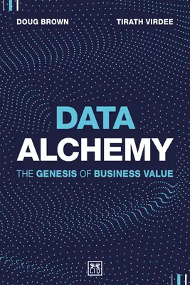 Dátová alchýmia: Vznik obchodnej hodnoty - Data Alchemy: The Genesis of Business Value