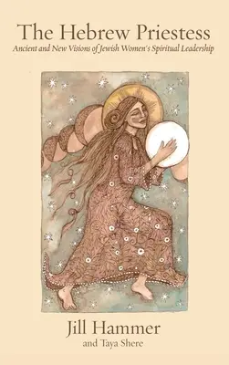 Hebrejská kňažka: Dávne a nové vízie duchovného vodcovstva židovských žien - The Hebrew Priestess: Ancient and New Visions of Jewish Women's Spiritual Leadership