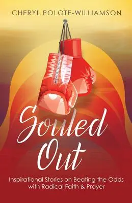 Oduševnený: inšpiratívne príbehy o prekonávaní šancí s radikálnou vierou a modlitbou - Souled Out: Inspirational Stories on Beating the Odds with Radical Faith & Prayer