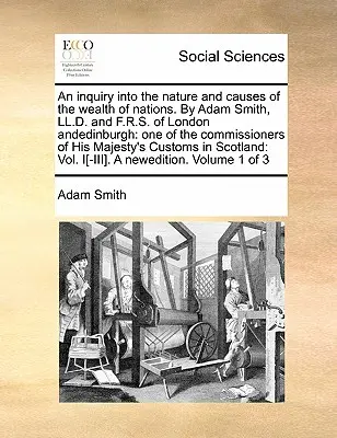 An Inquiry Into the Nature and Causes of the Wealth of Nations. by Adam Smith, LL.D. and F.R.S. of London Andedinburgh: Jeden z komisárov Hi - An Inquiry Into the Nature and Causes of the Wealth of Nations. by Adam Smith, LL.D. and F.R.S. of London Andedinburgh: One of the Commissioners of Hi