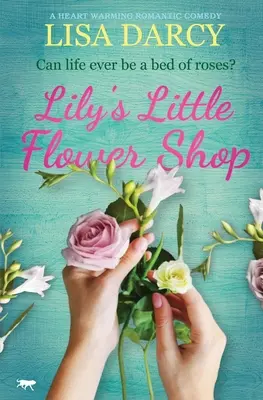 Lily's Little Flower Shop: A Heart Warming Romantic Comedy (Romantická komédia, ktorá zahreje pri srdci) - Lily's Little Flower Shop: A Heart Warming Romantic Comedy