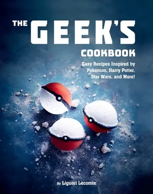 The Geek's Cookbook: The Geek's Cookbook: Jednoduché recepty inšpirované Pokmónmi, Harrym Potterom, Hviezdnymi vojnami a ďalšími! - The Geek's Cookbook: Easy Recipes Inspired by Pokmon, Harry Potter, Star Wars, and More!