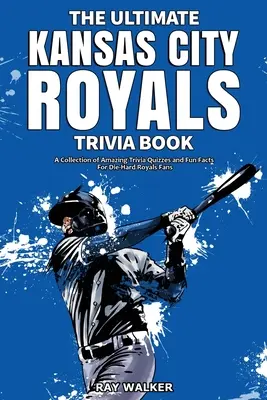 Kniha zaujímavostí o Kansas City Royals: Zbierka úžasných kvízov a zábavných faktov pre zarytých fanúšikov Royals! - The Ultimate Kansas City Royals Trivia Book: A Collection of Amazing Trivia Quizzes and Fun Facts for Die-Hard Royals Fans!