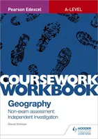Pearson Edexcel A-level Geography Coursework Workbook: Hodnotenie bez skúšky: Samostatné vyšetrovanie - Pearson Edexcel A-level Geography Coursework Workbook: Non-exam assessment: Independent Investigation