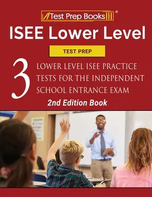 ISEE Lower Level Test Prep: Three Lower Level ISEE Practice Tests for the Independent School Entrance Exam [2. vydanie knihy] - ISEE Lower Level Test Prep: Three Lower Level ISEE Practice Tests for the Independent School Entrance Exam [2nd Edition Book]