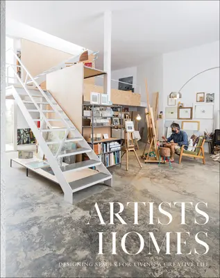 Domy umelcov: Navrhovanie priestorov pre tvorivý život - Artists' Homes: Designing Spaces for Living a Creative Life