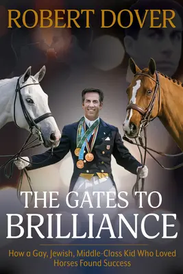 The Gates to Brilliance: Ako homosexuál, Žid, chlapec zo strednej triedy, ktorý miloval kone, našiel úspech - The Gates to Brilliance: How a Gay, Jewish, Middle-Class Kid Who Loved Horses Found Success