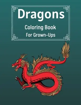 Dračie maľovanky pre dospelých: Omaľovánky pre dospelých s najkrajšími drakmi pre dospelých: Cool Fantasy Dragons Design For Stress Relief & Relaxations - Dragons Coloring Book For Grown-Ups: Cool Fantasy Dragons Design For Stress Relief & Relaxations An Adult Coloring Book of the Most Beautiful Dragons
