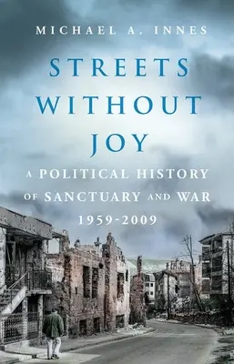 Ulice bez radosti: Politické dejiny útočiska a vojny, 1959 - 2009 - Streets Without Joy: A Political History of Sanctuary and War, 1959-2009