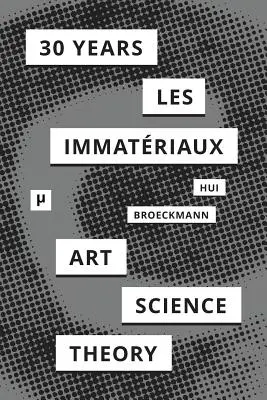 30 rokov po Les Immatriaux: Umenie, veda a teória - 30 Years after Les Immatriaux: Art, Science, and Theory