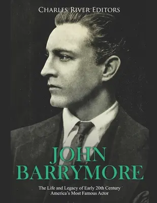 John Barrymore: Život a odkaz najslávnejšieho amerického herca začiatku 20. storočia - John Barrymore: The Life and Legacy of Early 20th Century America's Most Famous Actor