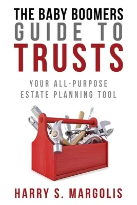 Baby Boomers Guide to Trusts (Sprievodca detskými fondmi): Váš univerzálny nástroj na plánovanie majetku - Baby Boomers Guide to Trusts: Your All-Purpose Estate Planning Tool
