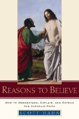 Dôvody na vieru: Ako pochopiť, vysvetliť a obhájiť katolícku vieru - Reasons to Believe: How to Understand, Explain, and Defend the Catholic Faith
